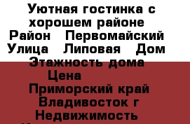 Уютная гостинка с хорошем районе › Район ­ Первомайский › Улица ­ Липовая › Дом ­ 2 › Этажность дома ­ 9 › Цена ­ 14 000 - Приморский край, Владивосток г. Недвижимость » Квартиры аренда   . Приморский край